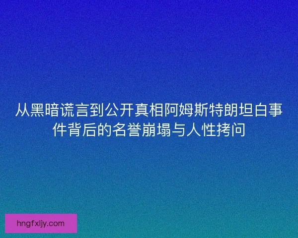 从黑暗谎言到公开真相阿姆斯特朗坦白事件背后的名誉崩塌与人性拷问